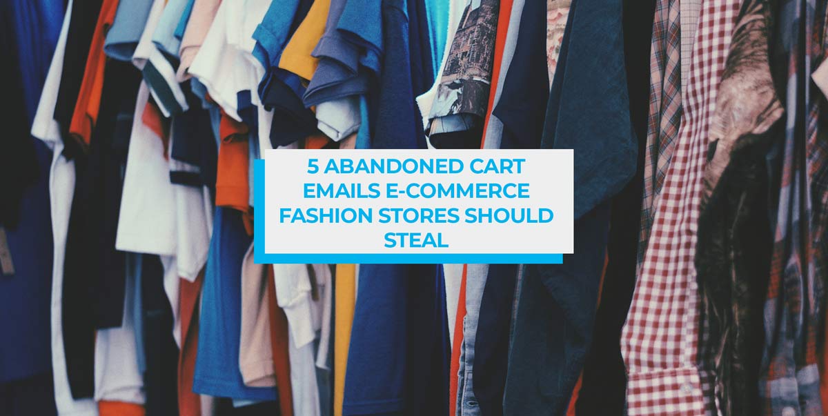 5 Abandoned Cart Emails Every Ecommerce Fashion Store Should Steal