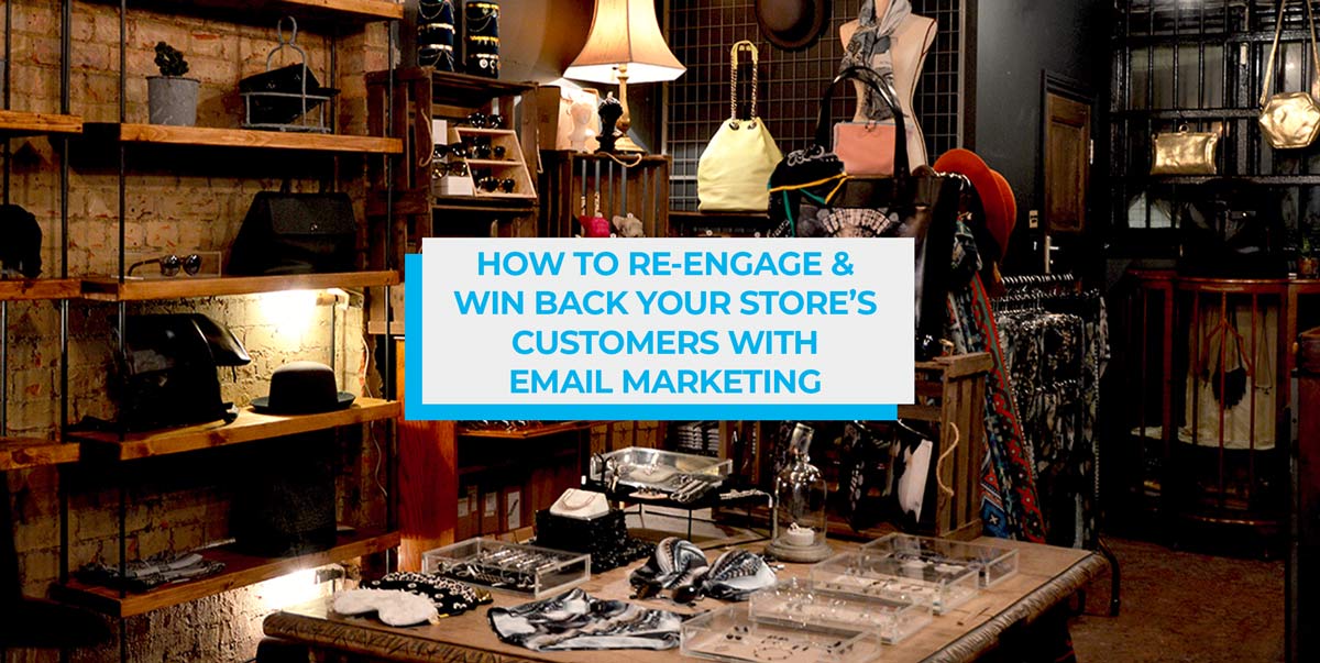 How to Re-Engage and Win Back Your Store's Customers with Email Marketing