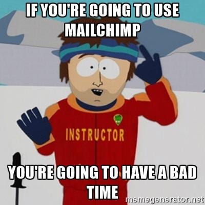 If you're going to use MailChimp, you're going to have a bad time