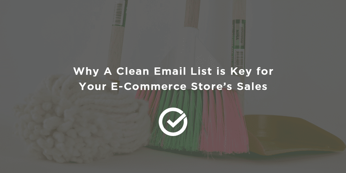 Why A Clean Email List is Key for Your E-Commerce Store's Sales