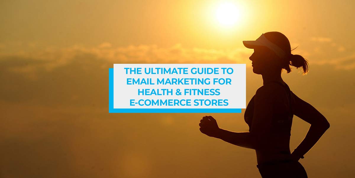 The Ultimate Guide to Email Marketing for Health and Fitness E-commerce Stores