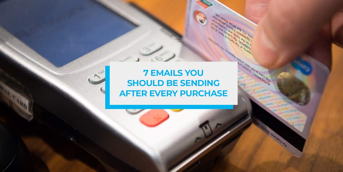 7 Emails You Should Be Sending After Every Purchase