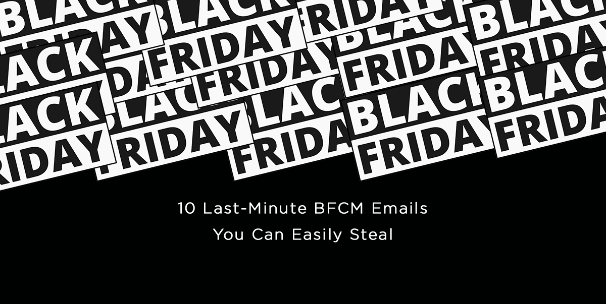 10 Last-Minute BFCM Emails You Can Easily Steal