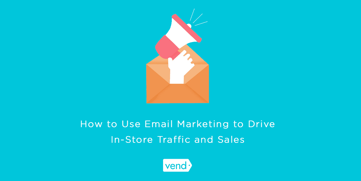 How to Use Email Marketing to Drive In-Store Traffic and Sales