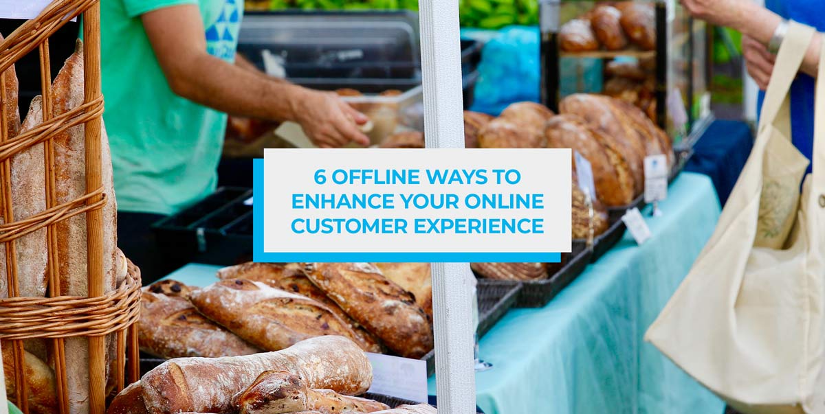 6 Offline Ways to Enhance your Online Customer Experience