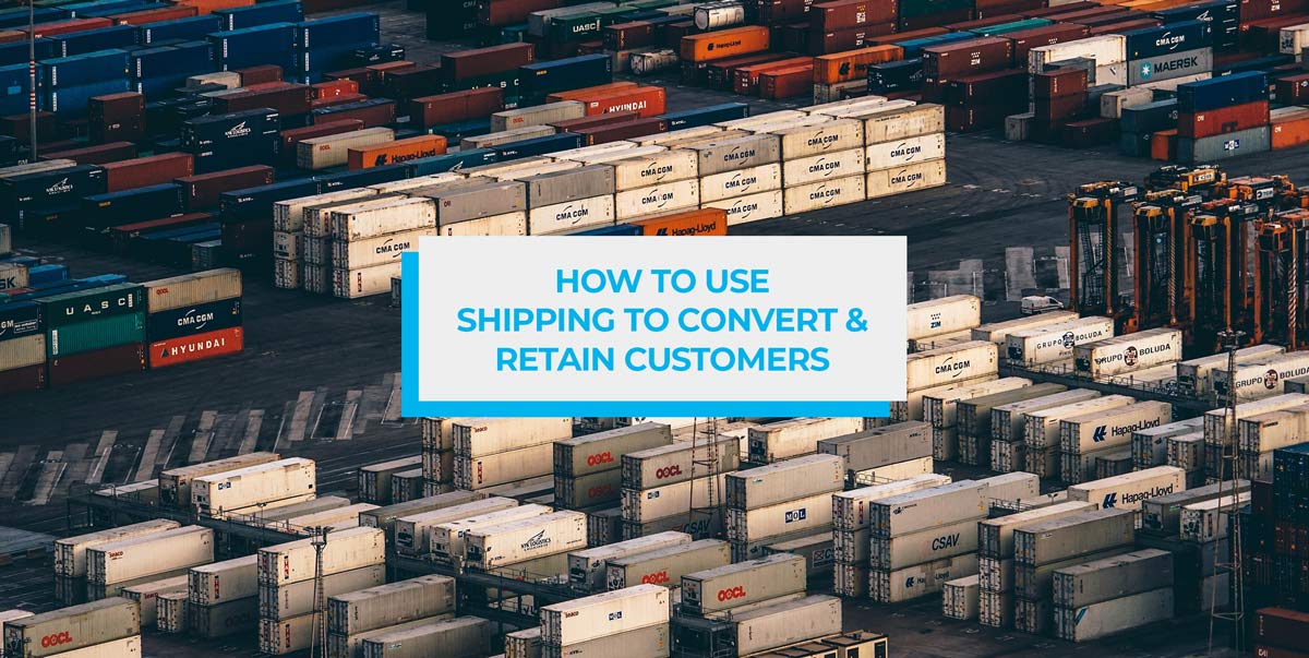 how to use shipping to convert and retain customers