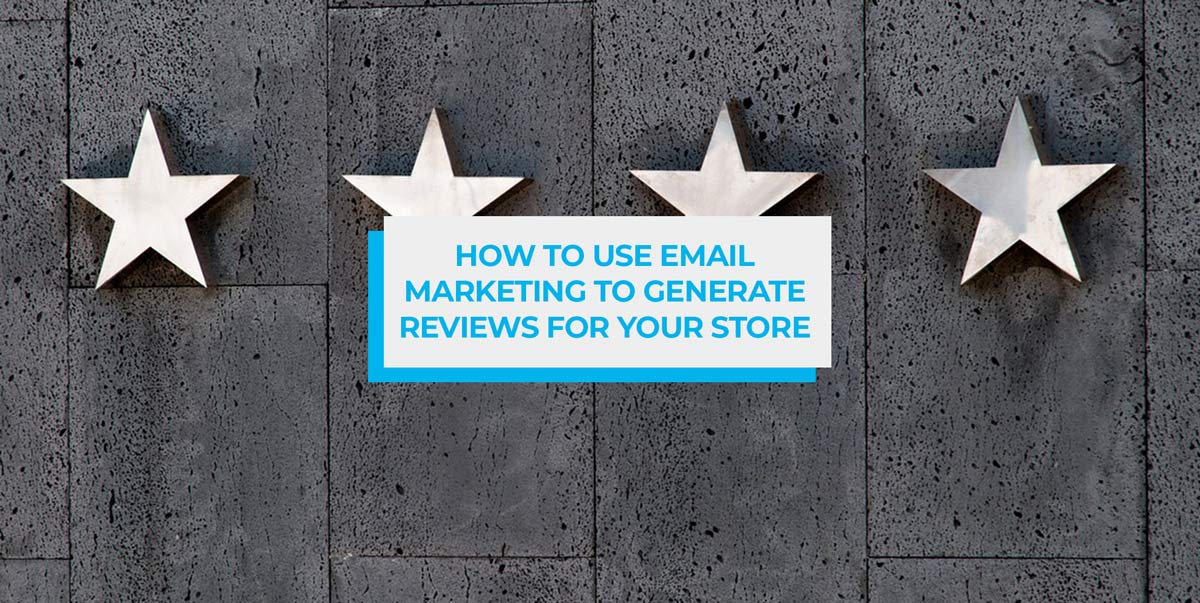 How to Use Email Marketing to Generate Reviews for your Store