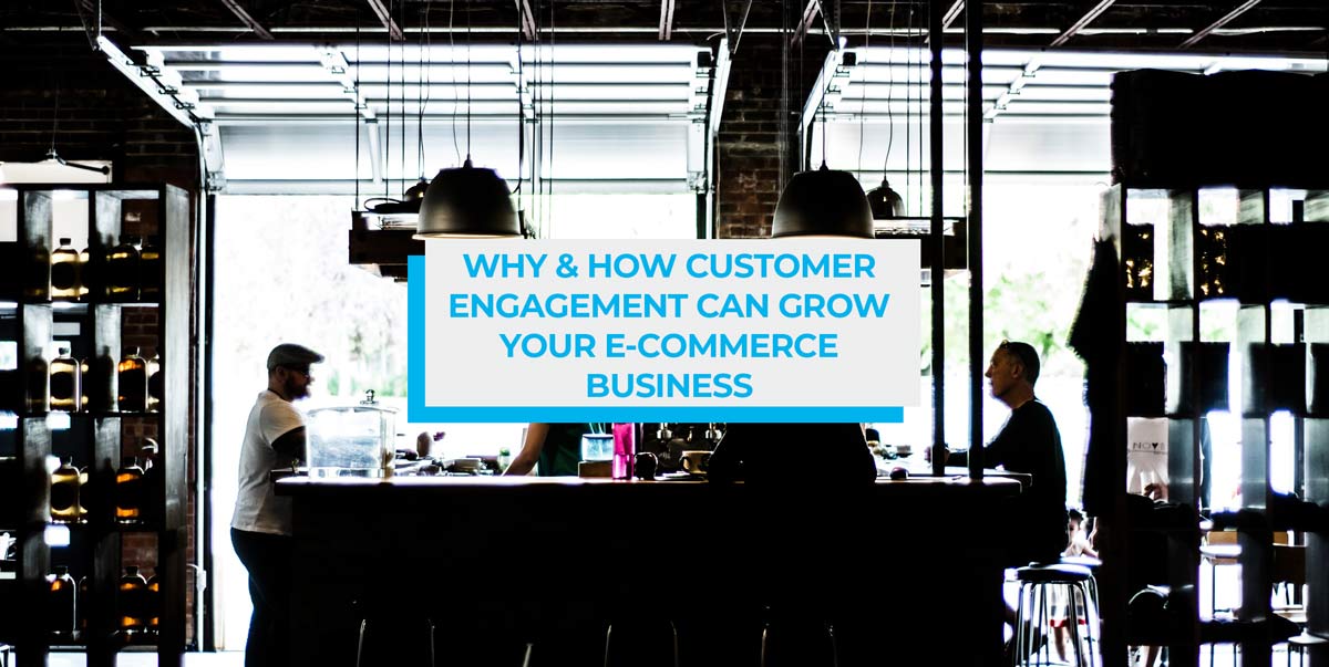 Why and how customer engagement can grow your eCommerce business