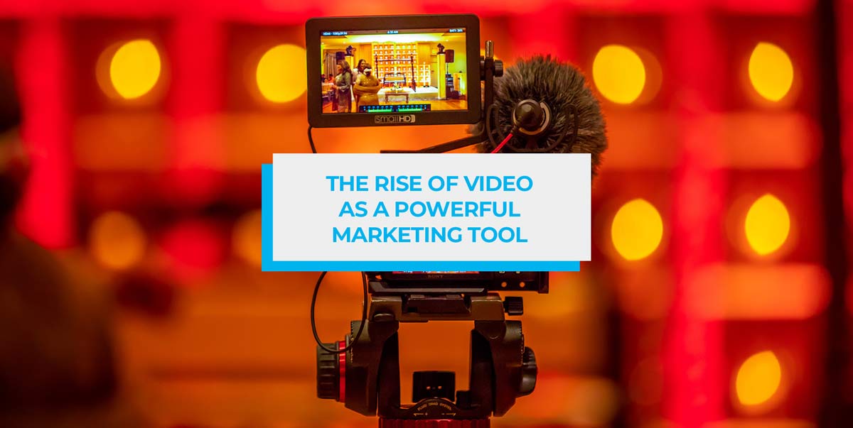 the rise of video as a powerful marketing tool